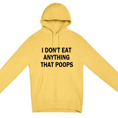 I Dont Eat Anything That Poops Vegan Plantbased Diet Tee Premium Pullover Hoodie