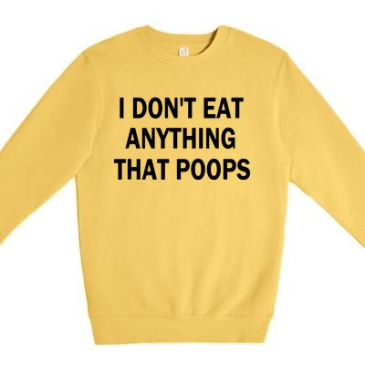 I Dont Eat Anything That Poops Vegan Plantbased Diet Tee Premium Crewneck Sweatshirt