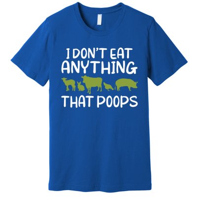 I Dont Eat Anything That Poops Veggie Lover Vegan Gift Premium T-Shirt