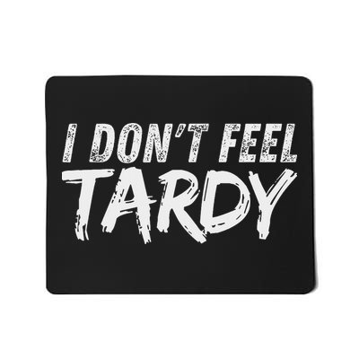 I Don't Feel Tardy Funny Sarcastic Mousepad