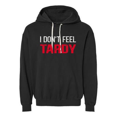 I Don't Feel Tardy Garment-Dyed Fleece Hoodie