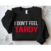 I Don't Feel Tardy Sweatshirt