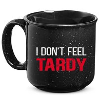 I Don't Feel Tardy 15oz Campfire Ceramic Mug