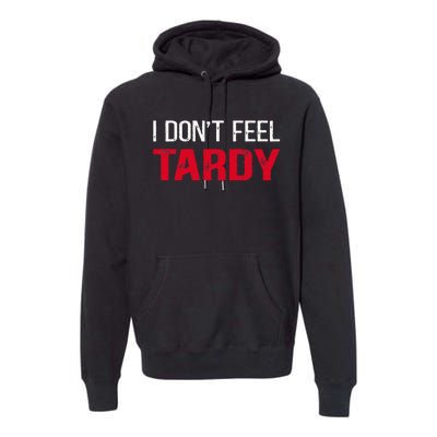 I Don't Feel Tardy Premium Hoodie