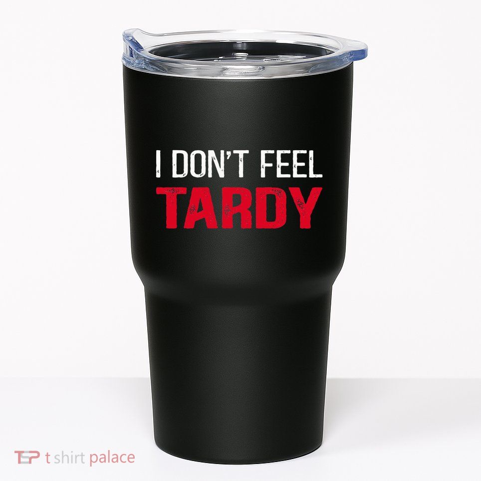 I Don't Feel Tardy Tumbler