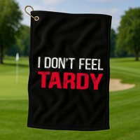 I Don't Feel Tardy Golf Towel