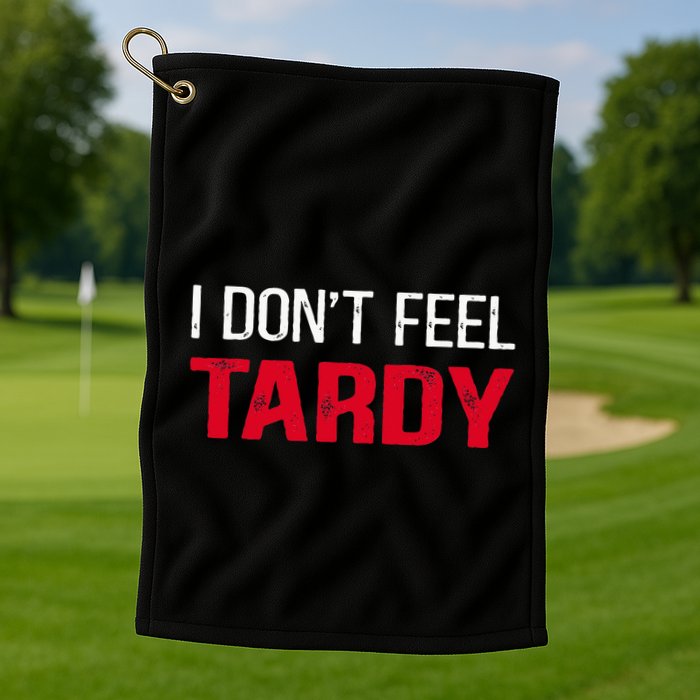 I Don't Feel Tardy Golf Towel
