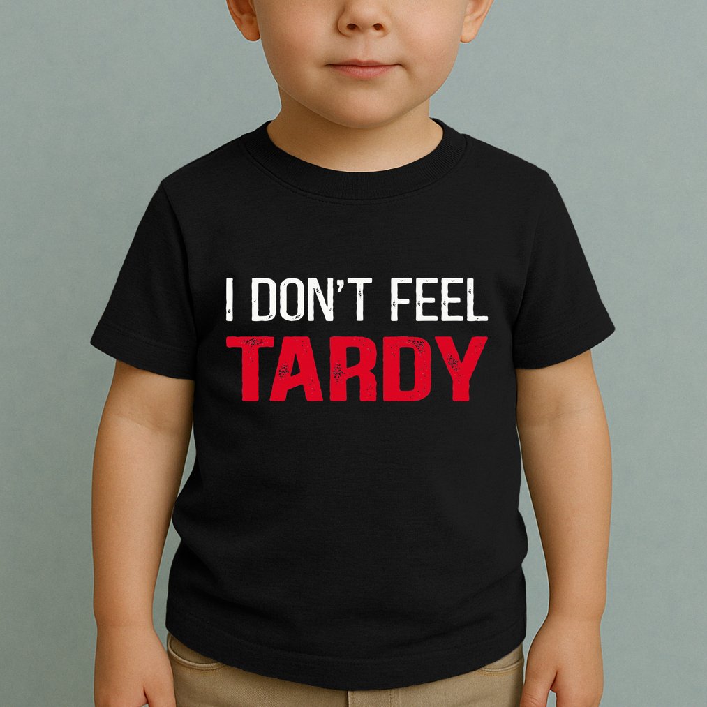 I Don't Feel Tardy Toddler T-Shirt