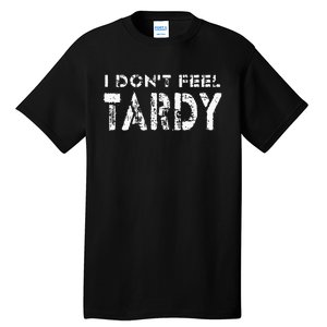 I Don’t Feel Tardy Tall T-Shirt