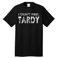 I Don’t Feel Tardy Tall T-Shirt