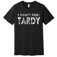 I Don’t Feel Tardy Premium T-Shirt