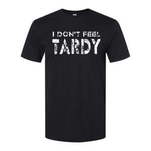 I Don’t Feel Tardy Softstyle CVC T-Shirt