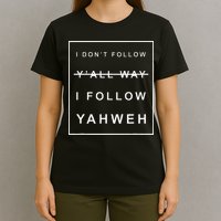 I Dont Follow Yall Way I Follow Yahweh Christian Believer T-Shirt
