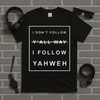 I Dont Follow Yall Way I Follow Yahweh Christian Believer T-Shirt