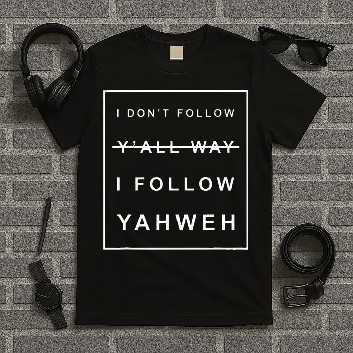 I Dont Follow Yall Way I Follow Yahweh Christian Believer T-Shirt