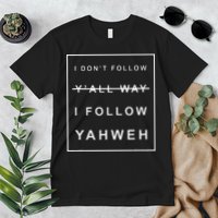 I Dont Follow Yall Way I Follow Yahweh Christian Believer Premium T-Shirt