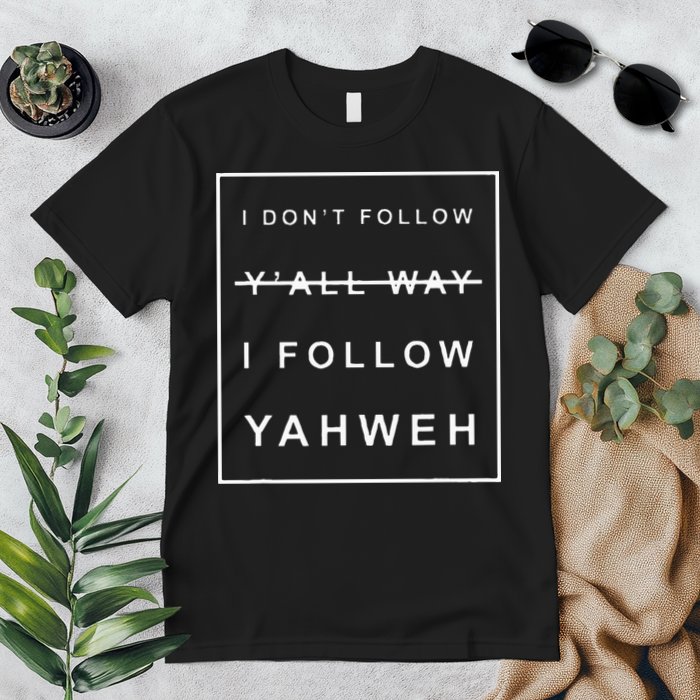 I Dont Follow Yall Way I Follow Yahweh Christian Believer Premium T-Shirt
