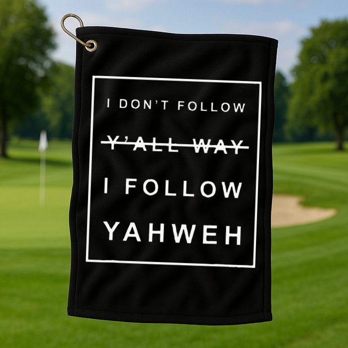 I Dont Follow Yall Way I Follow Yahweh Christian Believer Golf Towel