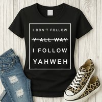 I Dont Follow Yall Way I Follow Yahweh Christian Believer Womens T-Shirt