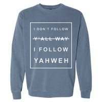 I Dont Follow Yall Way I Follow Yahweh Christian Believer Garment-Dyed Sweatshirt