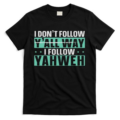I Don't Follow Y'all Way I Follow Yahweh Christian Believer T-Shirt