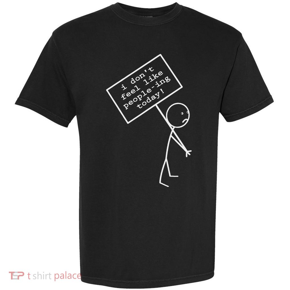 I DonT Feel Like People Ing Today Garment-Dyed Heavyweight T-Shirt