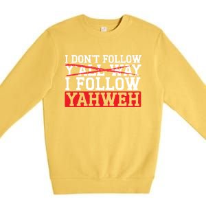 I DonT Follow YAll Way I Follow Yahweh Christian Believer Great Gift Premium Crewneck Sweatshirt