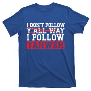 I DonT Follow YAll Way I Follow Yahweh Christian Believer Great Gift T-Shirt