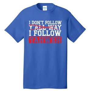 I DonT Follow YAll Way I Follow Yahweh Christian Believer Great Gift Tall T-Shirt