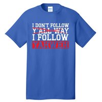 I DonT Follow YAll Way I Follow Yahweh Christian Believer Great Gift Tall T-Shirt