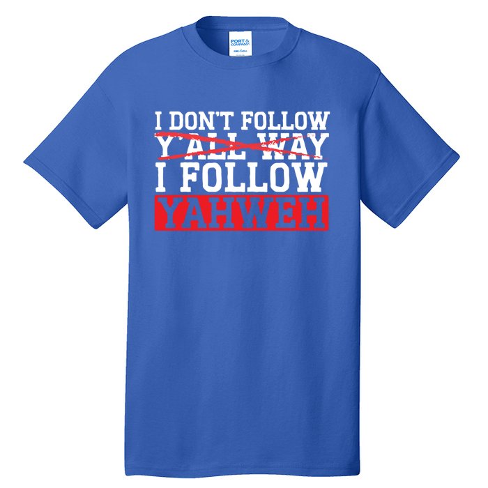 I DonT Follow YAll Way I Follow Yahweh Christian Believer Great Gift Tall T-Shirt