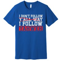 I DonT Follow YAll Way I Follow Yahweh Christian Believer Great Gift Premium T-Shirt