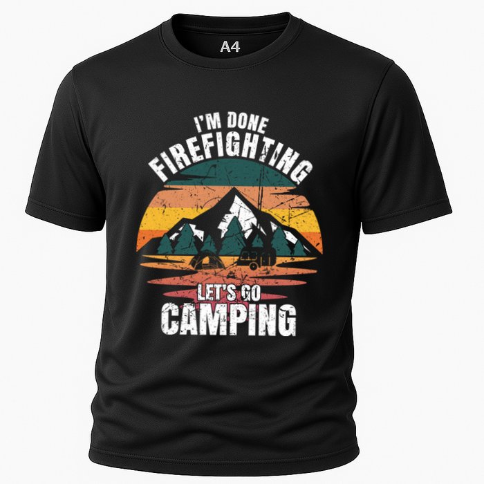 IM Done Firefighting LetS Go Camping Firefighting Gift Cooling Performance Crew T-Shirt