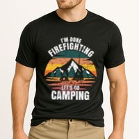 IM Done Firefighting LetS Go Camping Firefighting Gift Cooling Performance Crew T-Shirt