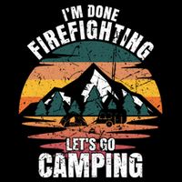 IM Done Firefighting LetS Go Camping Firefighting Gift Cooling Performance Crew T-Shirt