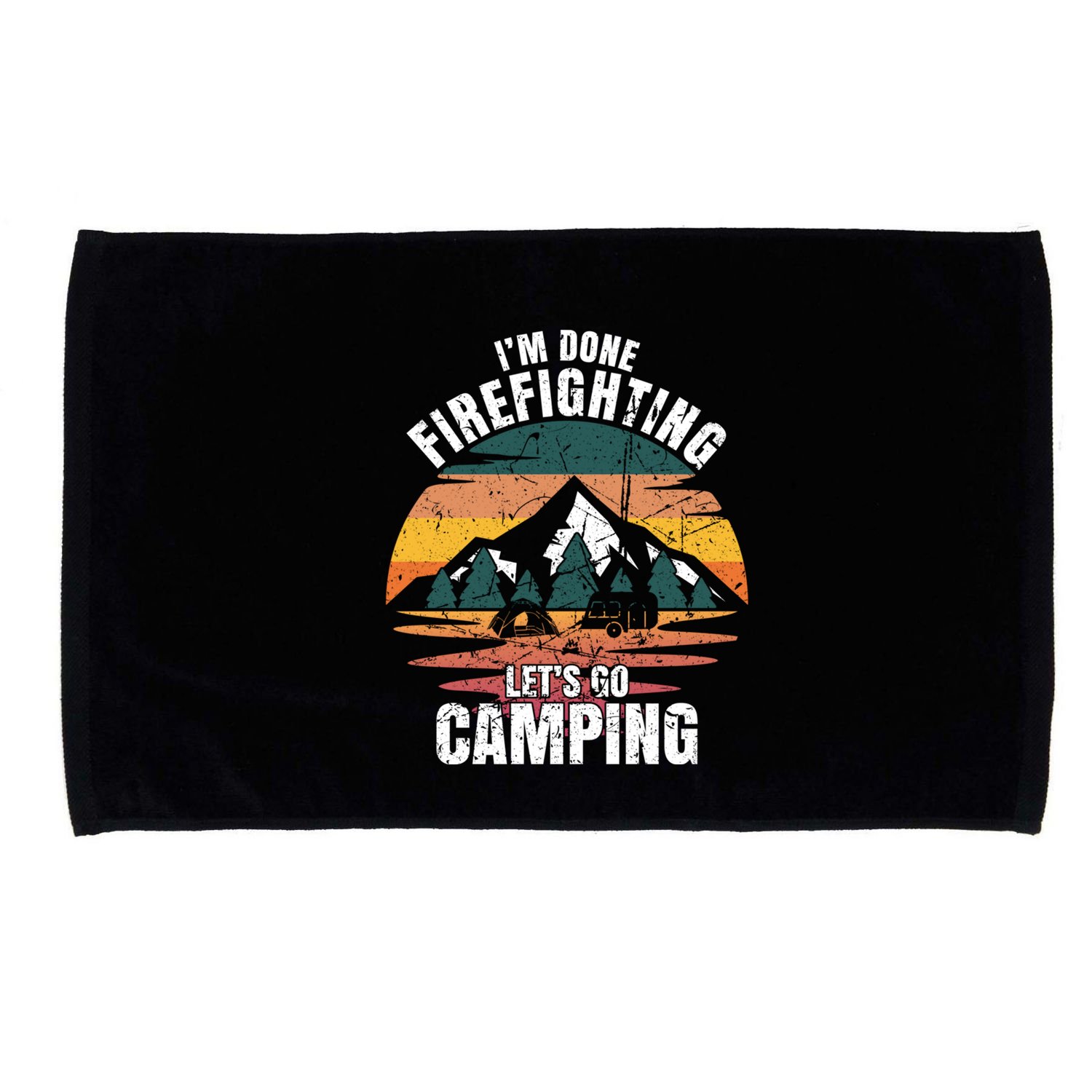 IM Done Firefighting LetS Go Camping Firefighting Gift Microfiber Hand Towel