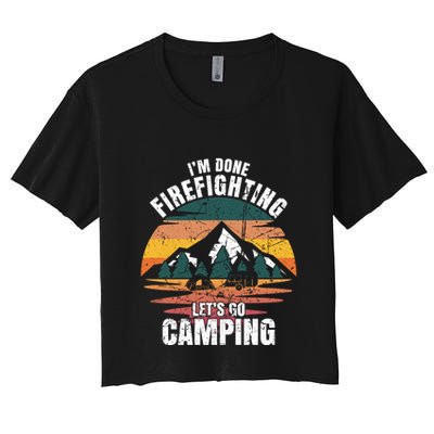 IM Done Firefighting LetS Go Camping Firefighting Gift Crop Top