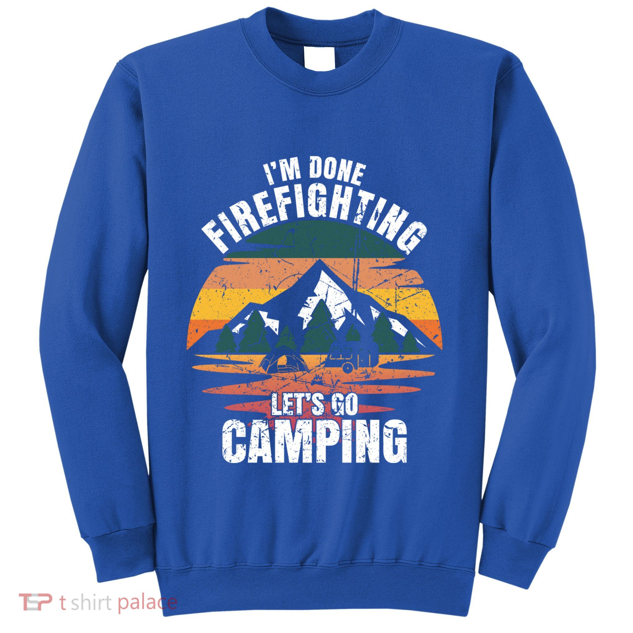 IM Done Firefighting LetS Go Camping Firefighting Gift Sweatshirt