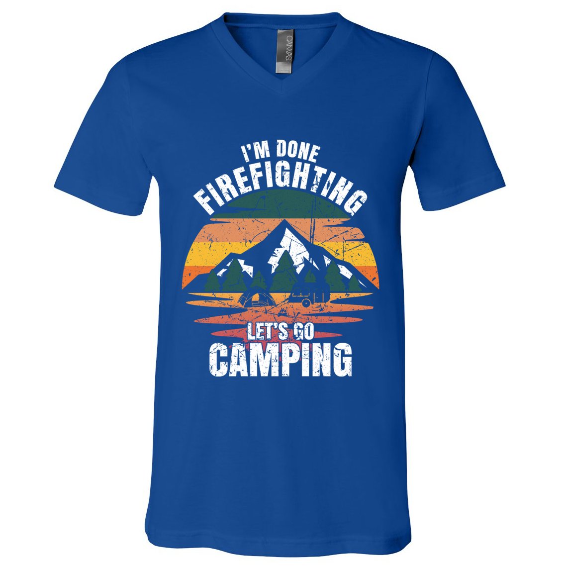 IM Done Firefighting LetS Go Camping Firefighting Gift V-Neck T-Shirt