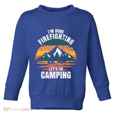 IM Done Firefighting LetS Go Camping Firefighting Gift Toddler Sweatshirt