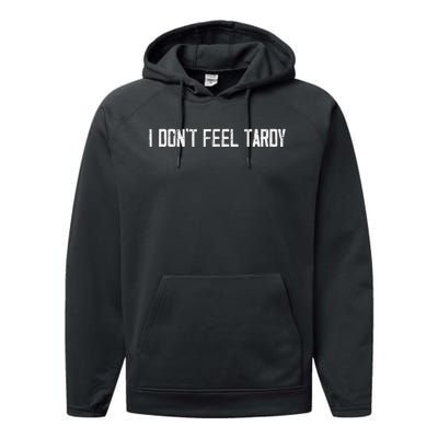 I DonT Feel Tardy Funny Performance Fleece Hoodie