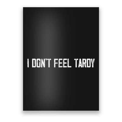 I DonT Feel Tardy Funny Poster