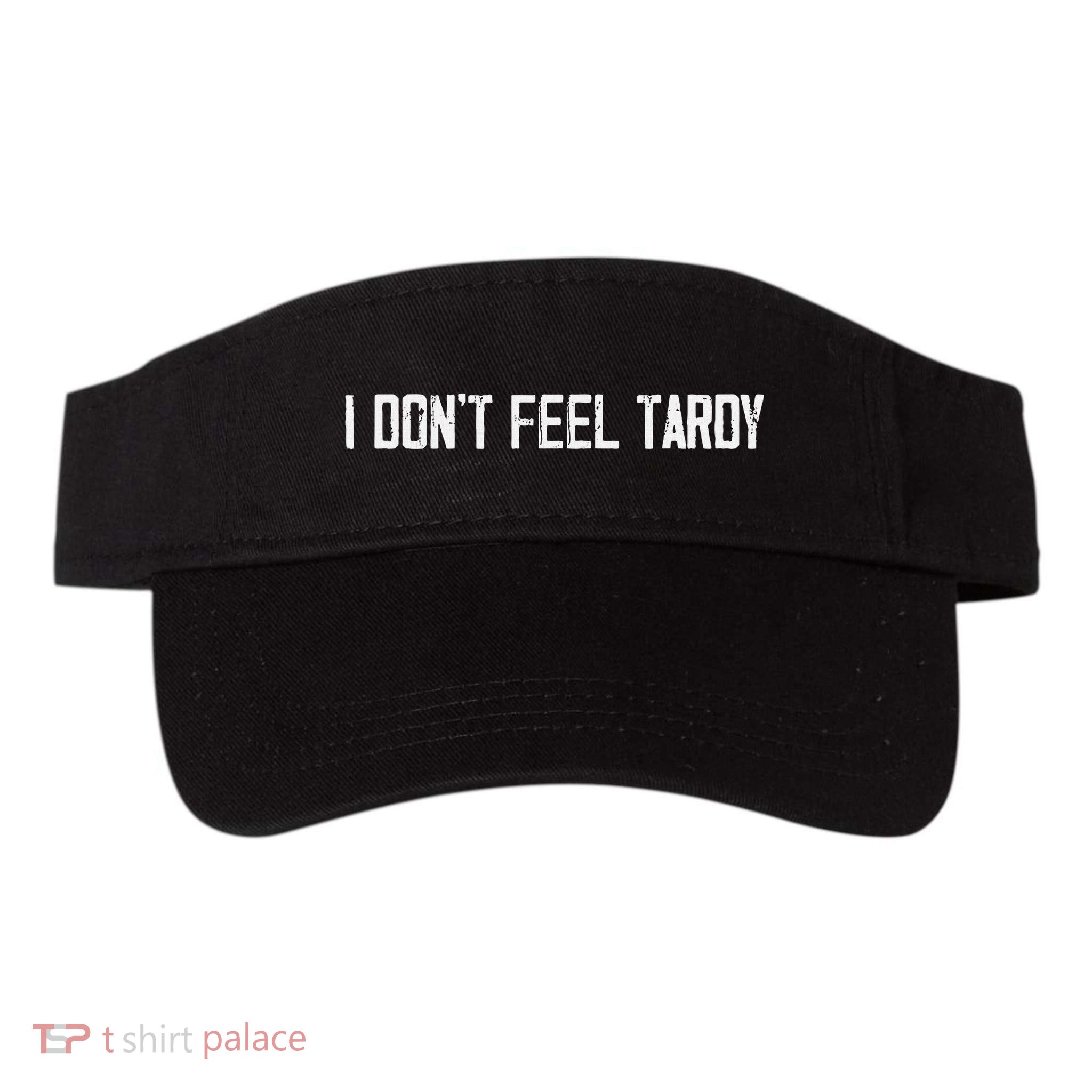 I DonT Feel Tardy Funny Visor