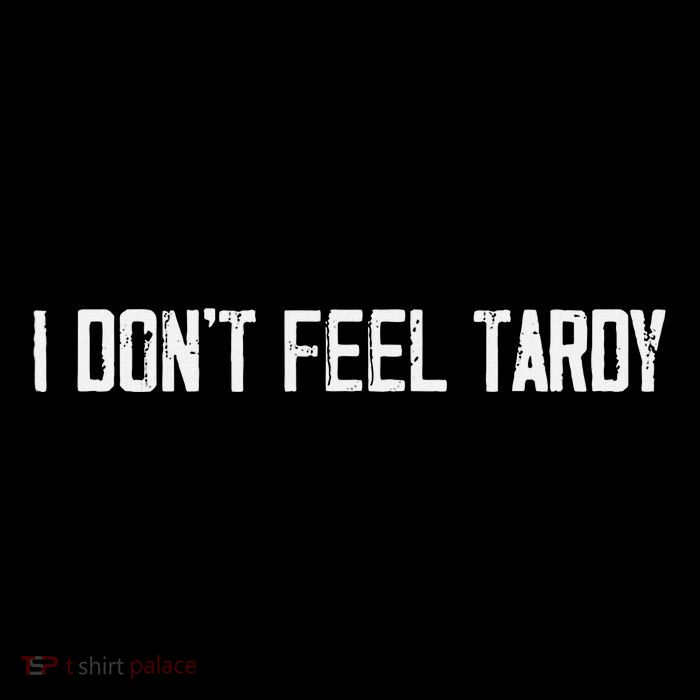 I DonT Feel Tardy Funny Womens T-Shirt