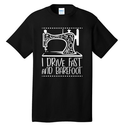 I Drive Fast And Barefoot Sewing Lover Women Sewing Machine Tall T-Shirt