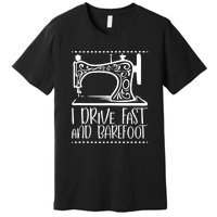 I Drive Fast And Barefoot Sewing Lover Women Sewing Machine Premium T-Shirt