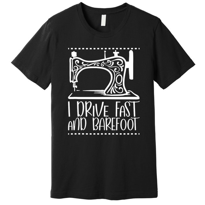 I Drive Fast And Barefoot Sewing Lover Women Sewing Machine Premium T-Shirt