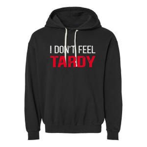 I Don't Feel Tardy Garment-Dyed Fleece Hoodie