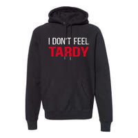 I Don't Feel Tardy Premium Hoodie