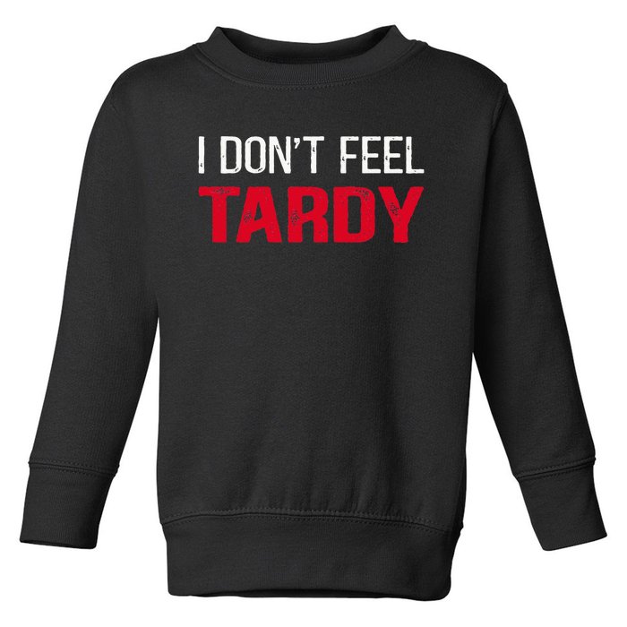 I Don't Feel Tardy Toddler Sweatshirt